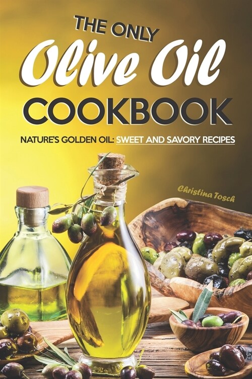 The Only Olive Oil Cookbook: Natures Golden Oil: Sweet and Savory Recipes (Paperback)