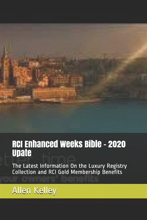 RCI Enhanced Weeks Bible - 2020 Upate: The Latest Information On the Luxury Registry Collection and RCI Gold Membership Benefits (Paperback)