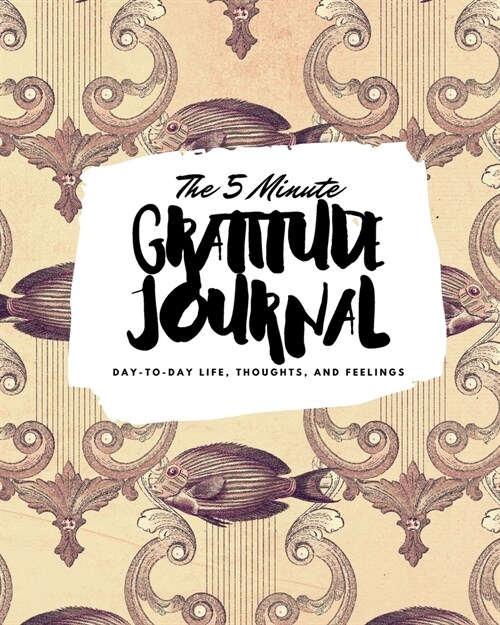 The 5 Minute Gratitude Journal: Day-To-Day Life, Thoughts, and Feelings (8x10 Softcover Journal) (Paperback)