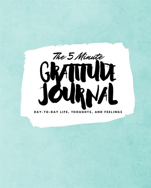 The 5 Minute Gratitude Journal: Day-To-Day Life, Thoughts, and Feelings (8x10 Softcover Journal) (Paperback)