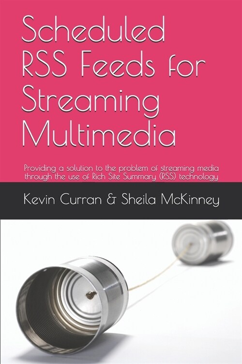 Scheduled RSS Feeds for Streaming Multimedia: Providing a solution to the problem of streaming media through the use of Rich Site Summary (RSS) techno (Paperback)