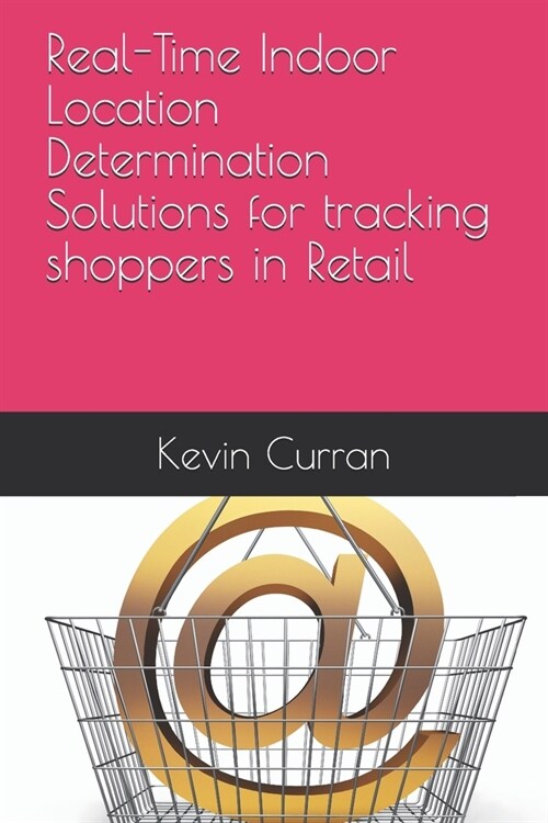 Real-Time Indoor Location Determination Solutions for tracking shoppers in Retail (Paperback)