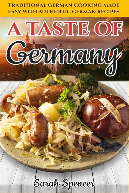 A Taste of Germany: Traditional German Cooking Made Easy with Authentic German Recipes (Paperback)