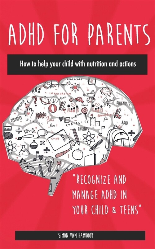 ADHD FOR PARENTS - How to help your child with nutrition and actions: Recognize and manage ADHD in YOUR CHILD & TEENS (Paperback)