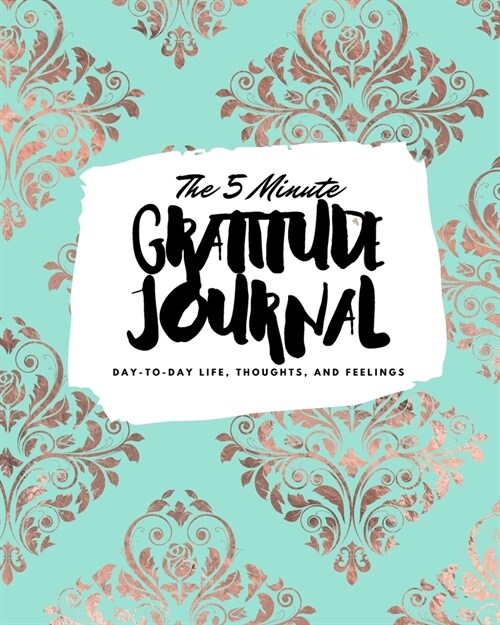 The 5 Minute Gratitude Journal: Day-To-Day Life, Thoughts, and Feelings (8x10 Softcover Journal) (Paperback)