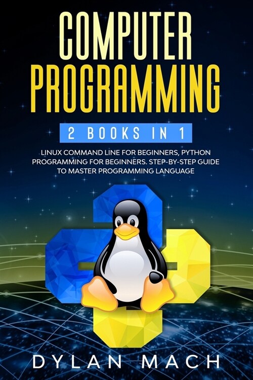 Computer Programming: 2 books in 1: LINUX COMMAND LINE For Beginners, PYTHON Programming For Beginners. Step-by-Step Guide to master Program (Paperback)