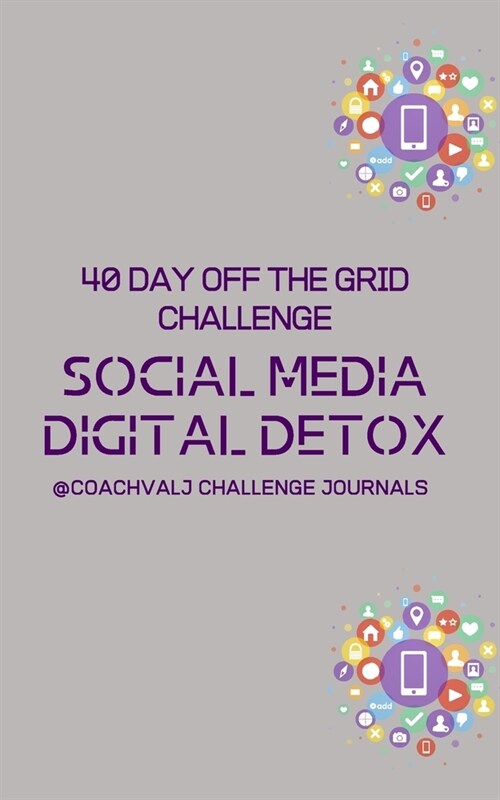 Social Media Digital Detox 40 Day Off the Grid Challenge: Dump the Social Media Lies and Technology Addiction for Fun Offline Activities 40 Day Challe (Paperback)