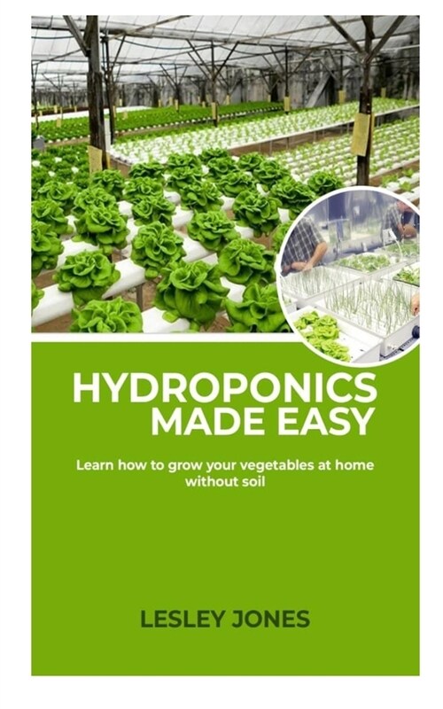 Hydroponics Made Easy: : Learn how to grow your Vegetables at home without Soil. (Paperback)