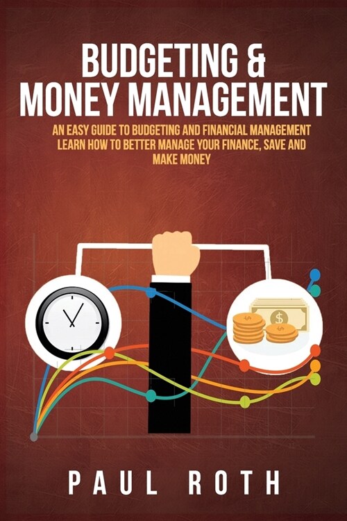 Budgeting and Money Management: An Easy Guide to Budgeting and Financial Management Learn How to Better Manage Your Finance, Save and Make Money (Paperback)