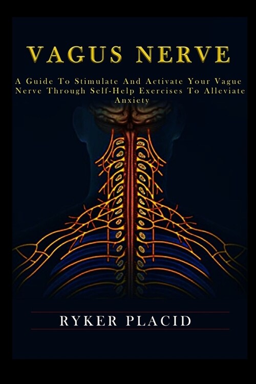 Vagus Nerve: A Guide to Stimulate and Activate your Vague Nerve through Self-Help Exercises to Alleviate Anxiety (Paperback)
