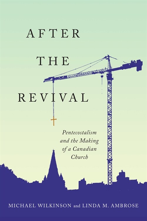 After the Revival: Pentecostalism and the Making of a Canadian Church (Hardcover)