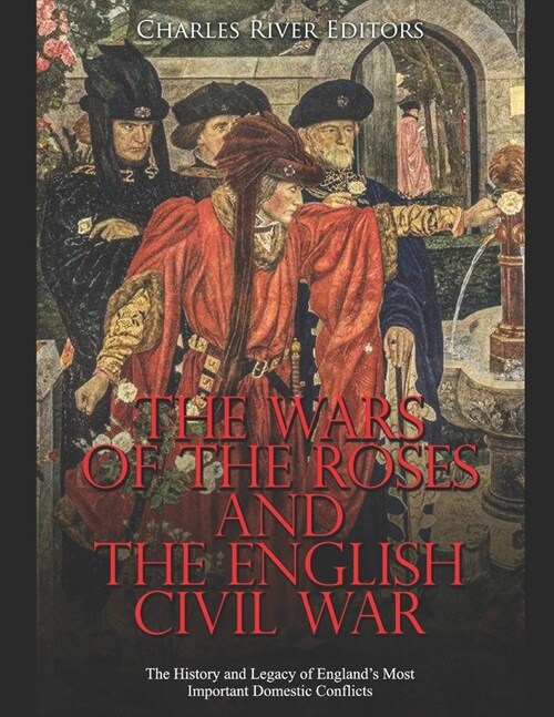 The Wars of the Roses and the English Civil War: The History and Legacy of Englands Most Important Domestic Conflicts (Paperback)