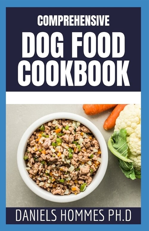 Comprehensive Dog Food Cookbook: Holistic Recipes for a Healthier Dog Including Grain-Free and Raw Diet (Paperback)