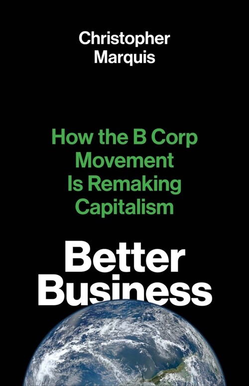 Better Business: How the B Corp Movement Is Remaking Capitalism (Hardcover)