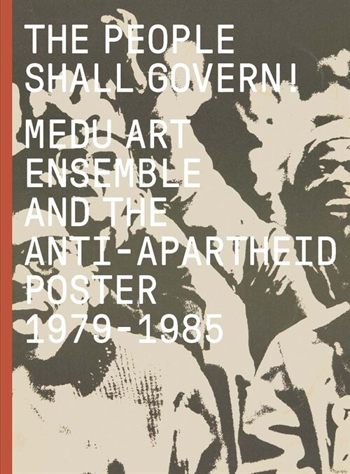 The People Shall Govern!: Medu Art Ensemble and the Anti-Apartheid Poster, 1979-1985 (Hardcover)