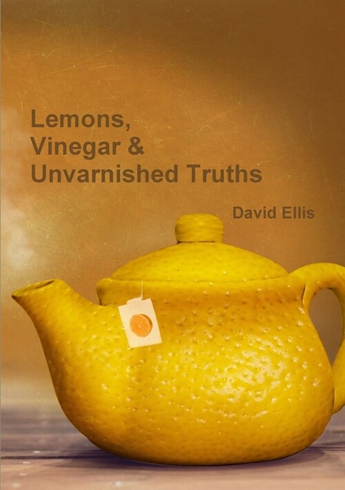 Lemons, Vinegar & Unvarnished Truths (Paperback)