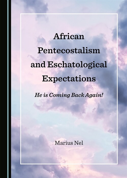 African Pentecostalism and Eschatological Expectations: He Is Coming Back Again! (Hardcover)