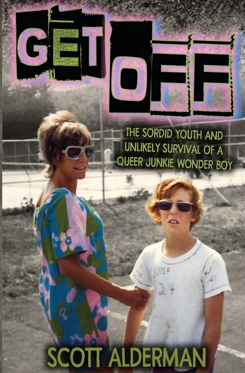 Get Off: The Sordid Youth and Unlikely Survival of a Queer Junkie Wonder Boy (Paperback)