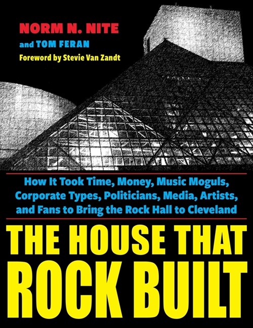 The House That Rock Built: How It Took Time, Money, Music Moguls, Corporate Types, Politicians, Media, Artists, and Fans to Bring the Rock Hall T (Paperback)