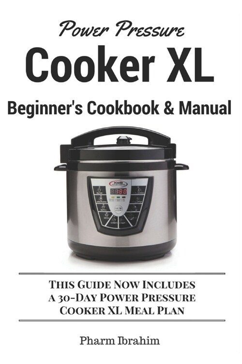 Power Pressure Cooker XL Beginners Cookbook & Manual: This Guide Now Includes a 30-Day Power Pressure Cooker XL Meal Plan (Paperback)