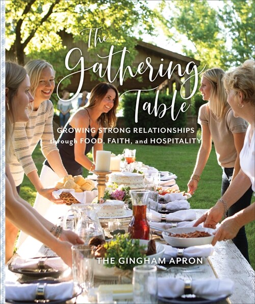 The Gathering Table: Growing Strong Relationships Through Food, Faith, and Hospitality (Hardcover)