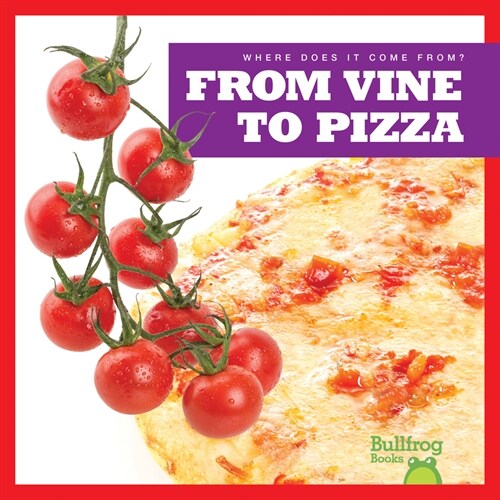 From Vine to Pizza (Library Binding)