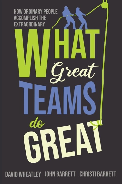 What Great Teams Do Great: How Ordinary People Accomplish the Extraordinary (Paperback)