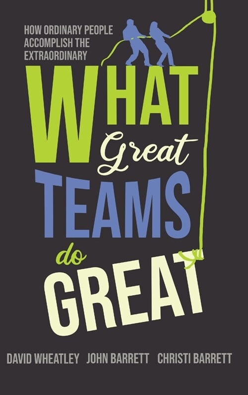 What Great Teams Do Great: How Ordinary People Accomplish the Extraordinary (Hardcover)