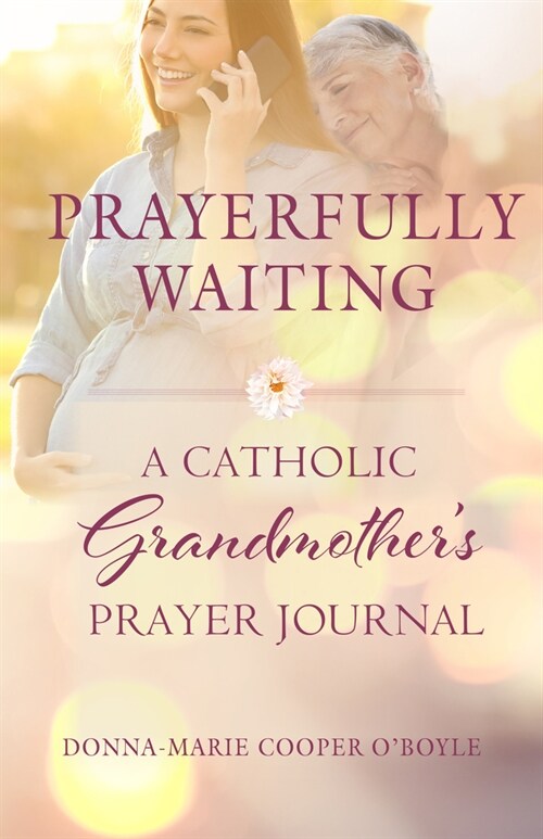 Prayerfully Waiting: A Catholic Grandmothers Prayer Journal (Paperback)