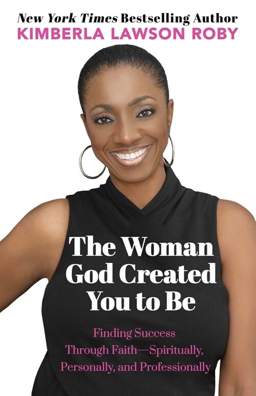 The Woman God Created You to Be: Finding Success Through Faith---Spiritually, Personally, and Professionally (Paperback)