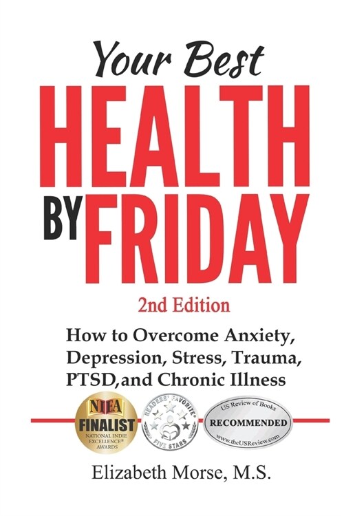 Your Best Health by Friday 2nd edition: How to Overcome Anxiety, Depression, Stress, Trauma, PTSD, and Chronic Illness (Paperback)