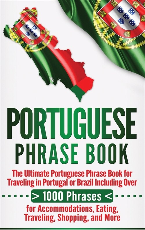 Portuguese Phrase Book: The Ultimate Portuguese Phrase Book for Traveling in Portugal or Brazil Including Over 1000 Phrases for Accommodations (Hardcover)