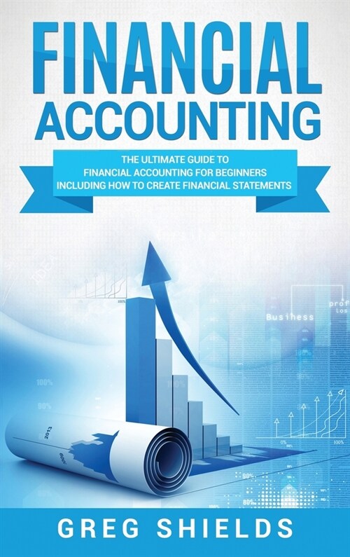 Financial Accounting: The Ultimate Guide to Financial Accounting for Beginners Including How to Create and Analyze Financial Statements (Hardcover)