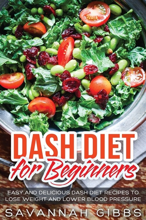 DASH Diet for Beginners: Easy and Delicious DASH Diet Recipes to Lose Weight and Lower Blood Pressure (Paperback)