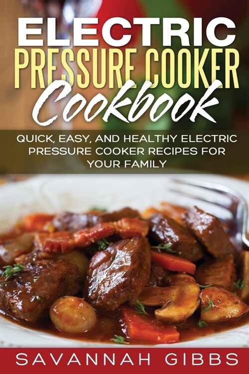 Electric Pressure Cooker Cookbook: Quick, Easy, and Healthy Electric Pressure Cooker Recipes for Your Family (Paperback)