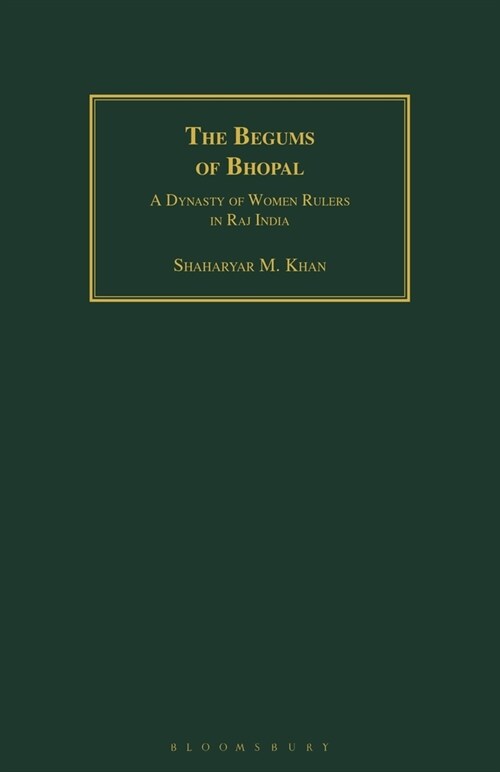 The Begums of Bhopal : A Dynasty of Women Rulers in Raj India (Paperback)