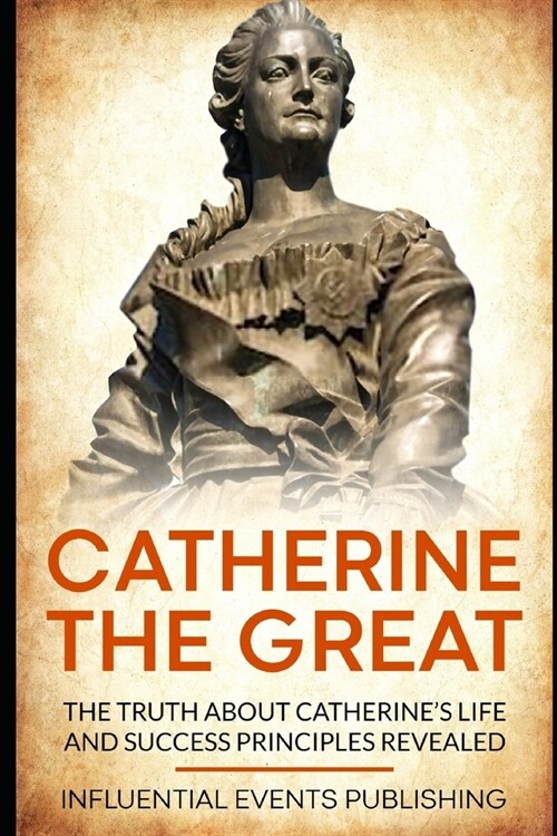 Catherine The Great: The truth about Catherines life and success principles revealed (Paperback)