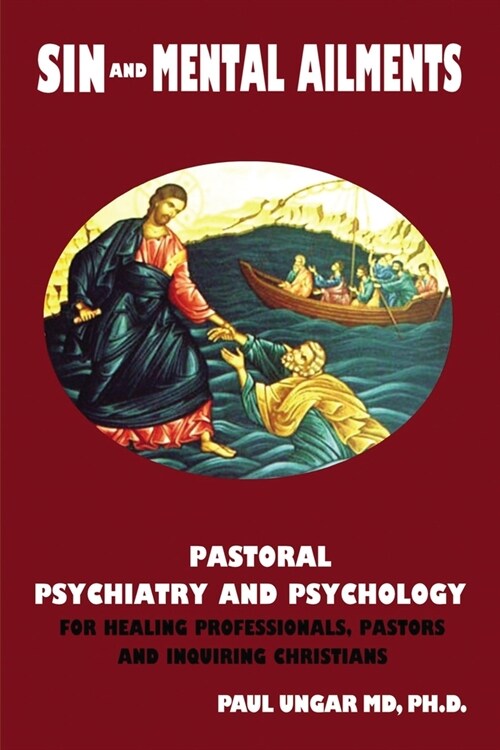 Sin and Mental Ailments: Pastoral Psychiatry and Psychology for Healing Professionals, Pastors and Inquiring Christians (Paperback)