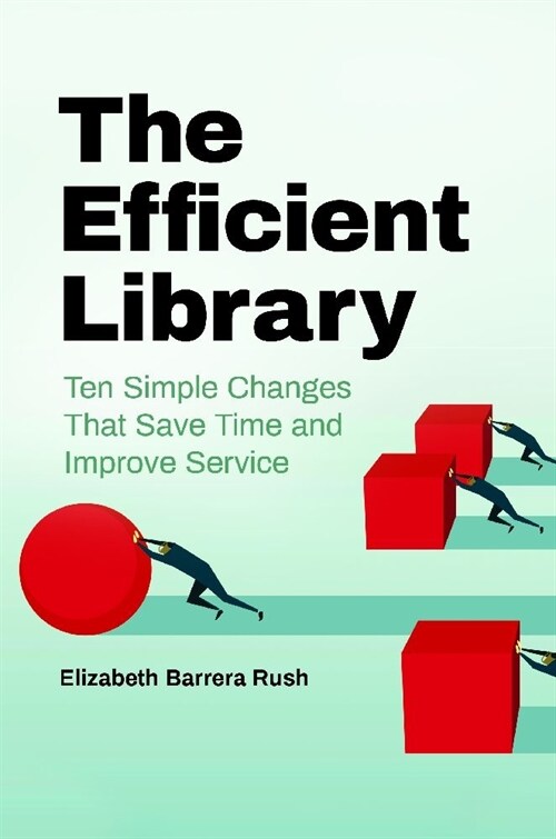 The Efficient Library: Ten Simple Changes That Save Time and Improve Service (Paperback)