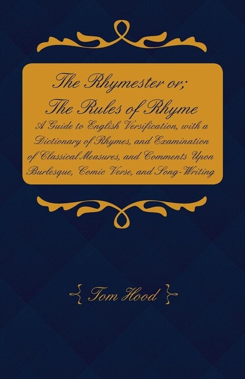 The Rhymester or; The Rules of Rhyme - A Guide to English Versification, with a Dictionary of Rhymes, and Examination of Classical Measures, and Comme (Paperback)