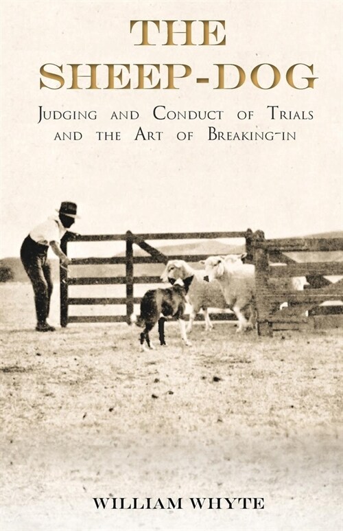 The Sheep-Dog - Judging and Conduct of Trials and the Art of Breaking-in;A Comprehensive and Practical Text-Book Dealing with the System of Judging Sh (Paperback)