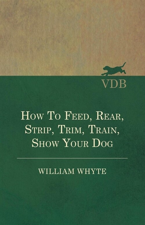 How To Feed, Rear, Strip, Trim, Train, Show Your Dog (Paperback)