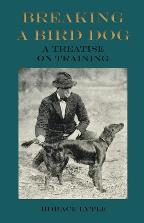 Breaking a Bird Dog - A Treatise on Training (Paperback)