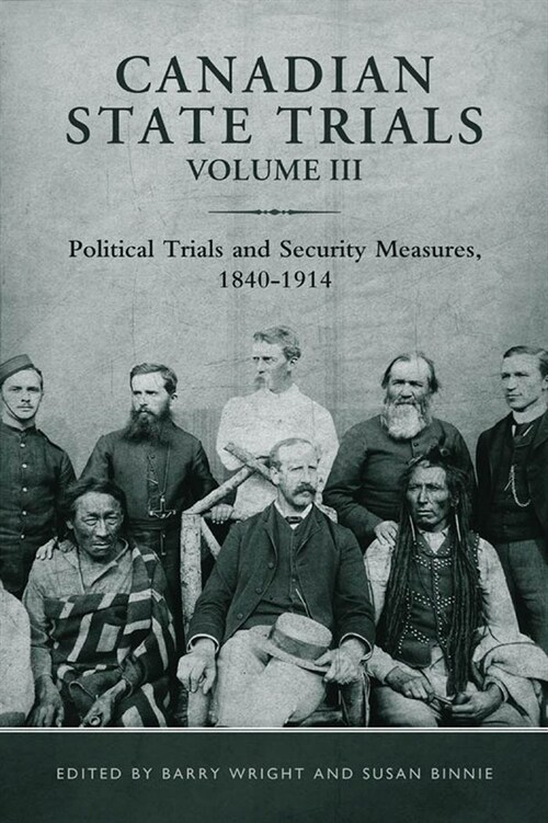 Canadian State Trials, Volume III: Political Trials and Security Measures, 1840-1914 (Paperback)