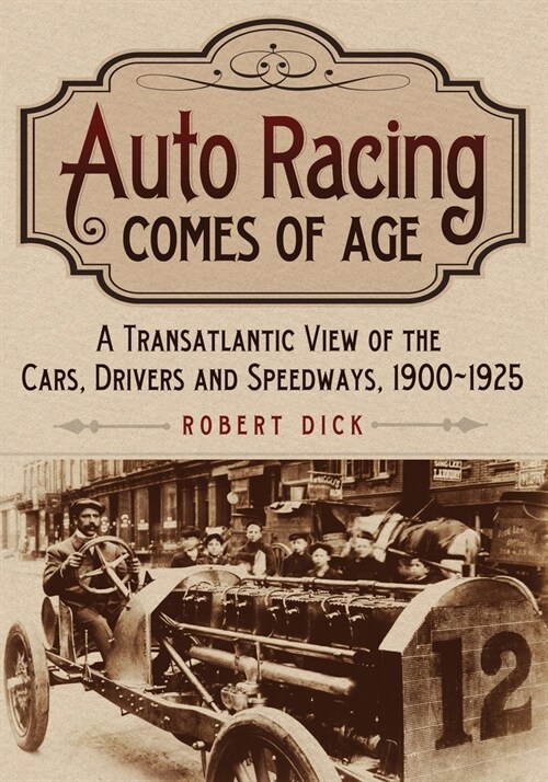 Auto Racing Comes of Age: A Transatlantic View of the Cars, Drivers and Speedways, 1900-1925 (Paperback)