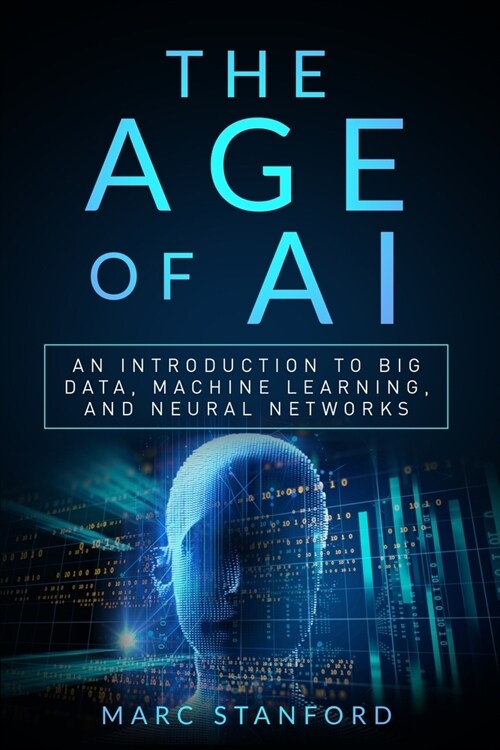 The Age of AI: An Introduction to Big Data, Machine Learning, and Neural networks (Paperback)