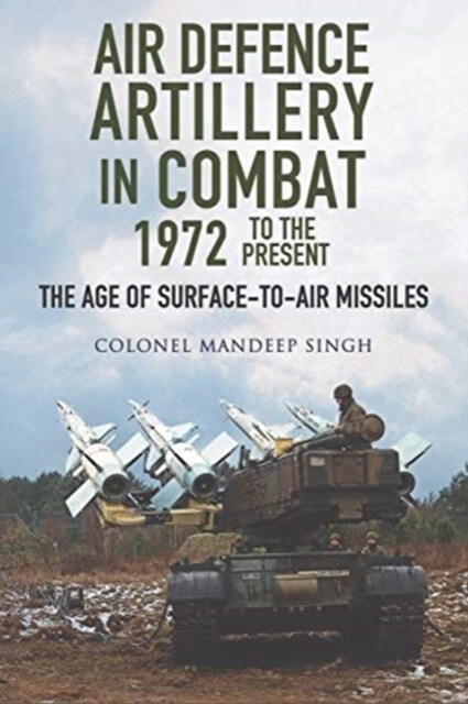 Air Defence Artillery in Combat, 1972-2018 : The Age of Surface-to-Air Missiles (Hardcover)