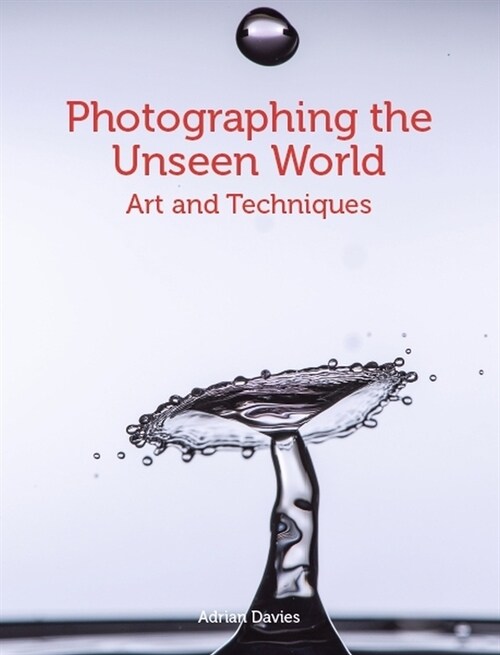 Photographing the Unseen World : Art and Techniques (Paperback)