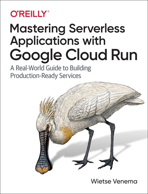 Building Serverless Applications with Google Cloud Run: A Real-World Guide to Building Production-Ready Services (Paperback)