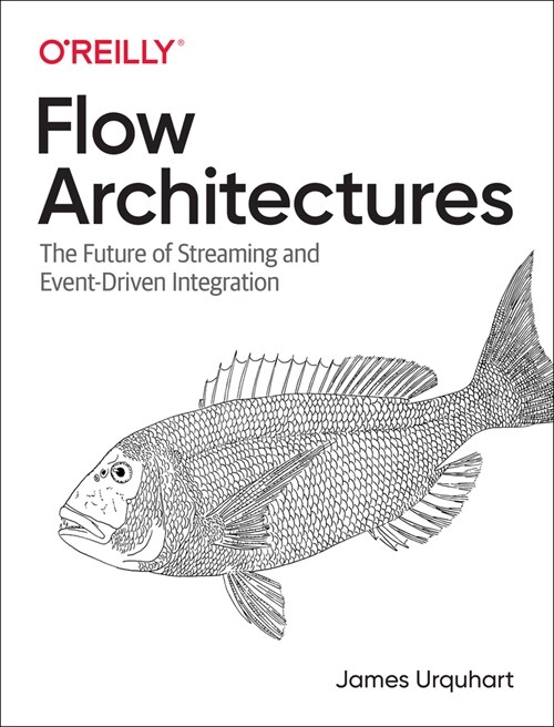 Flow Architectures: The Future of Streaming and Event-Driven Integration (Paperback)